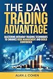 The Day Trading Advantage: Mastering Intraday Trading Techniques to Enhance Risk Management and Build Confidence