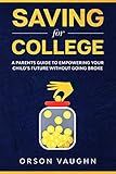 Saving for College: A Parents Guide to Empowering Your Child’s Future Without Going Broke (Orson's Solution Series)