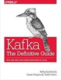 Kafka: The Definitive Guide: Real-Time Data and Stream Processing at Scale