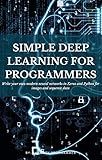 Simple Deep Learning for Programmers: Write your own modern neural networks in Keras and Python for images and sequence data (Machine Learning for Programmers)