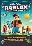ROBLOX PRACTICAL CODING BOOK FOR KIDS: Learn and Master Coding Basics, Game Development and Real Projects with Step-by-Step Guide