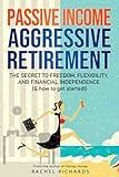 Passive Income, Aggressive Retirement: The Secret to Freedom, Flexibility, and Financial Independence (& how to get started!)