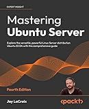 Mastering Ubuntu Server: Explore the versatile, powerful Linux Server distribution Ubuntu 22.04 with this comprehensive guide