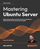 Mastering Ubuntu Server: Explore the versatile, powerful Linux Server distribution Ubuntu 22.04 with this comprehensive guide