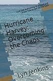 HURRICANE HARVEY OVERCOMING THE CHAOS: I just lost everything to a flood and I know how to get my life back