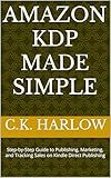 Amazon KDP Made Simple: Step-by-Step Guide to Publishing, Marketing, and Tracking Sales on Kindle Direct Publishing