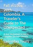 Fall in Love With Colombia. A Traveler's Guide to The Unexpected: 15 Best destinations to Visit in Colombia / Discover Colombia