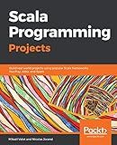 Scala Programming Projects: Build real world projects using popular Scala frameworks like Play, Akka, and Spark