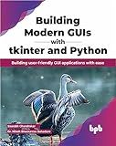 Building Modern GUIs with tkinter and Python: Building user-friendly GUI applications with ease (English Edition)