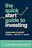 The Quick-Start Guide to Investing: Learn How to Invest Simpler, Smarter and Sooner