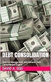 DEBT CONSOLIDATION: How To Manage Debt And Become Debt Consolidation Expert