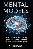 Mental Models: An AI’s Guide to 100 Thinking Tools That Humans Overlook (So You Can Outsmart Anyone) (Think Smarter)