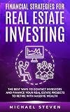 Financial Strategies for Real Estate Investing: The Best Ways to Contact Investors and Finance Your Real Estate Projects to Retire with Massive Wealth