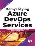 Demystifying Azure DevOps Services: A Guide to Architect, Deploy, and Administer DevOps Using Microsoft Azure DevOps Services (English Edition)