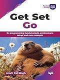 Get Set Go: Go programming fundamentals, environment setup, and core concepts (English Edition)