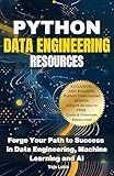Python Data Engineering Resources: Forge Your Path to Success in Data Engineering, Machine Learning and AI (Future-Proof Tech Skills: Including AI, Python, SQL, Linux And More Book 1)