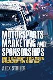 Motorsports Marketing and Sponsorships: How to Raise Money to Race and Give Sponsors What They Really Want
