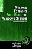 Malware Forensics Field Guide for Windows Systems: Digital Forensics Field Guides