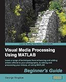 Visual Media Processing Using Matlab Beginner's Guide