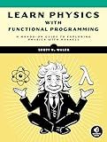 Learn Physics with Functional Programming: A Hands-on Guide to Exploring Physics with Haskell