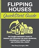 Flipping Houses QuickStart Guide: The Simplified Beginner’s Guide to Finding and Financing the Right Properties, Strategically Adding Value, and ... (Real Estate Investing - QuickStart Guides)