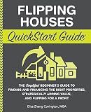 Flipping Houses QuickStart Guide: The Simplified Beginner’s Guide to Finding and Financing the Right Properties, Strategically Adding Value, and ... (Real Estate Investing - QuickStart Guides)