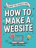 Funny You Should Ask: How to Make a Website: The 100% Not Boring Guide to Setting Up Your Website with Wordpress (Funny You Should Ask: Breaking Down Internet Marketing, Publishing, SEO and More)