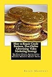 How to Repair Credit Business Free Online Advertising Video Marketing Strategy: No Cost Video Advertising Website Traffic Secrets to Making Massive Money Now!