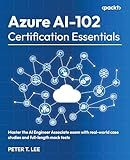 Azure AI-102 Certification Essentials: Master the AI Engineer Associate exam with real-world case studies and full-length mock tests