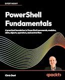 PowerShell Fundamentals: A practical foundation in PowerShell commands, modules, data, objects, operators, and control flow