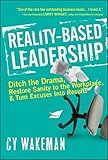 Reality-Based Leadership: Ditch the Drama, Restore Sanity to the Workplace, and Turn Excuses into Results