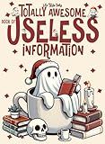 Totally Awesome Book of Useless Information: A Delightfully Absurd Collection of Unusual Knowledge for Adults and Teens