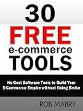 30 Free E-Commerce Tools: No Cost Software Tools to Build Your E-Commerce Empire without Going Broke