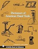 Dictionary of American Hand Tools: A Pictorial Synopsis (Schiffer Book for Collectors)