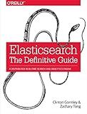 Elasticsearch: The Definitive Guide: A Distributed Real-Time Search and Analytics Engine