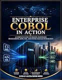 Enterprise COBOL in Action : A Complete Guide to Modern Mainframe Programming, JSON, XML, and Interlanguage Integration (The Modern Developer's Essential Library)