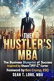 The Hustler's MBA: The Business Blueprint of Success Inspired by Shawn "Jay-Z" Carter