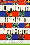 101 Activities for Kids in Tight Spaces: At the Doctor's Office, on Car, Train, and Plane Trips, Home Sick in Bed . . .