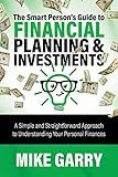 The Smart Person's Guide to Financial Planning & Investments: A Simple and Straightforward Approach to Understanding Your Personal Finances