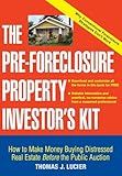 The Pre-Foreclosure Property Investor's Kit: How to Make Money Buying Distressed Real Estate -- Before the Public Auction