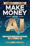 Make Money with AI: A Step-by-Step Beginner’s Guide to Mastering ChatGPT, Prompts, and Online Tools to Start Building Profitable Passive Income Streams in 30 Days Using Artificial Intelligence