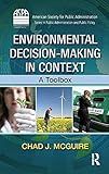Environmental Decision-Making in Context (ASPA Series in Public Administration and Public Policy)