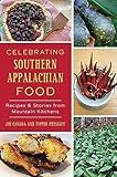 Celebrating Southern Appalachian Food: Recipes & Stories from Mountain Kitchens (American Palate)