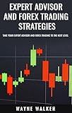 Expert Advisor and Forex Trading Strategies: Take Your Expert Advisor and Forex Trading To The Next Level