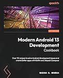 Modern Android 13 Development Cookbook: Over 70 recipes to solve Android development issues and create better apps with Kotlin and Jetpack Compose