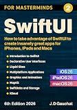 SwiftUI for Masterminds 6th Edition 2026: How to take advantage of SwiftUI and iOS 26 to create insanely great apps for iPhones, iPads and Macs