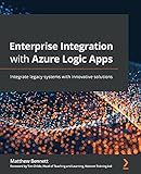 Enterprise Integration with Azure Logic Apps: Integrate legacy systems with innovative solutions
