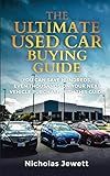 The Ultimate Used Car Buying Guide: You Can Save Hundreds, Even Thousands on Your Next Vehicle Purchase with This Guide