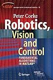 Robotics, Vision and Control: Fundamental Algorithms in MATLAB (Springer Tracts in Advanced Robotics)