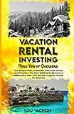 Vacation Rental Investing Near You or Overseas: The Simple Path to Wealth With Real Estate and Tourism. The New Method to Become a Millionaire With This Rental Property Guide for Novices.